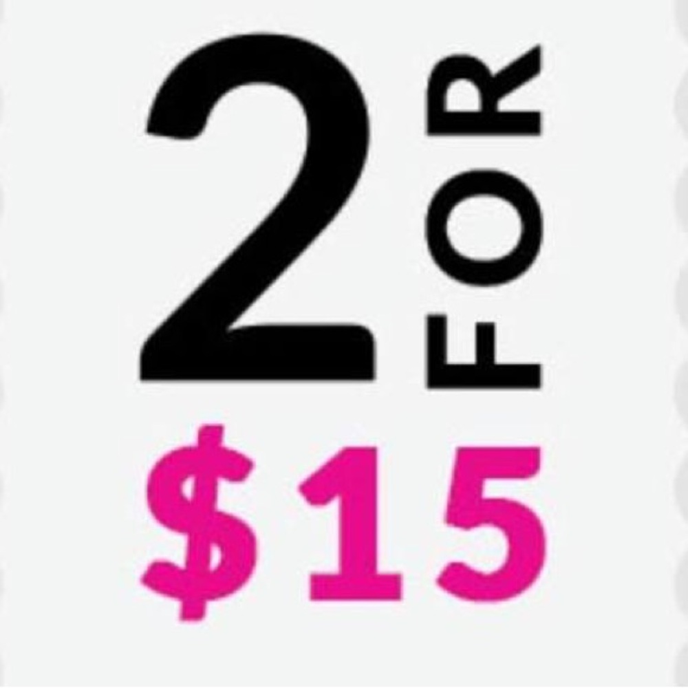 EVERYDAY $10 each or 2 for $15
